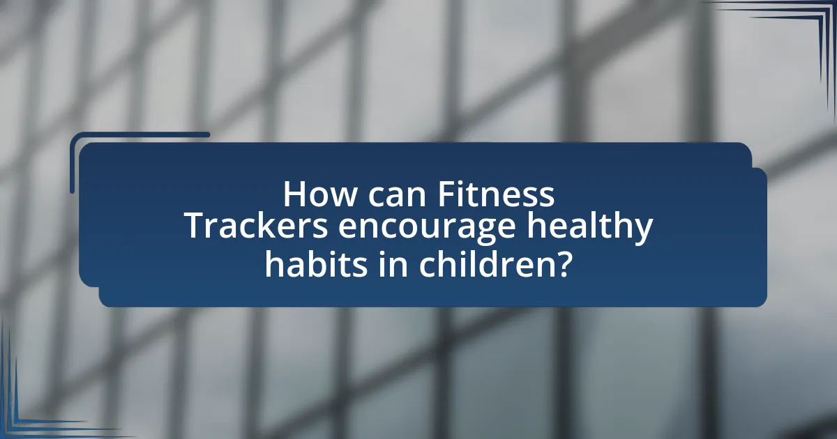 How can Fitness Trackers encourage healthy habits in children?