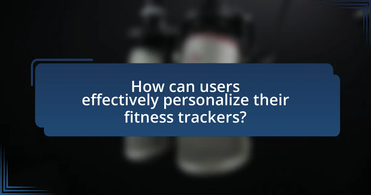 How can users effectively personalize their fitness trackers?