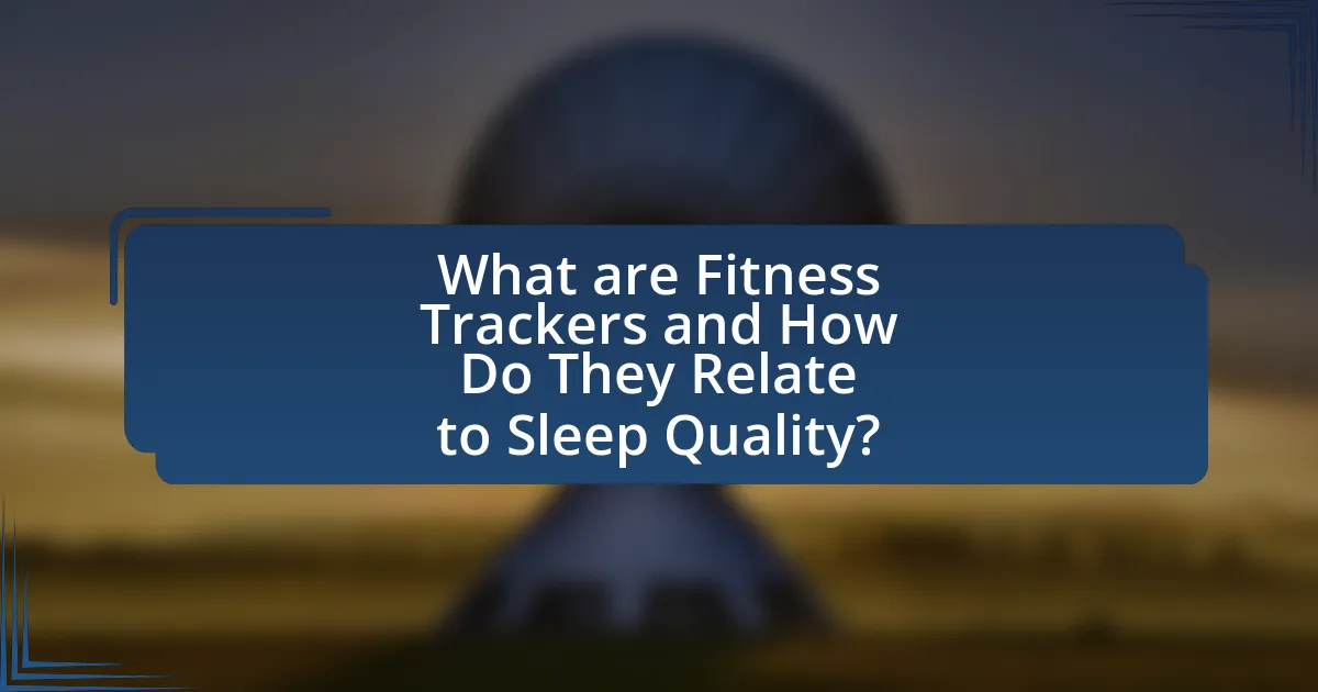 What are Fitness Trackers and How Do They Relate to Sleep Quality?
