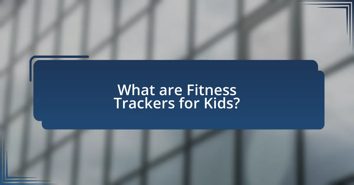 What are Fitness Trackers for Kids?